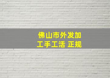 佛山市外发加工手工活 正规